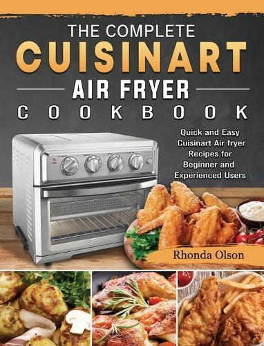 The Complete Cuisinart Air fryer Cookbook: Quick and Easy Cuisinart Air fryer Recipes for Beginner and Experienced Users  by Rhonda Olson at Abbey's Bookshop, 