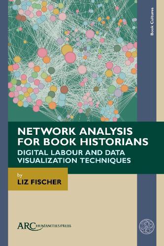 Network Analysis for Book Historians: Digital Labour and Data Visualization Techniques