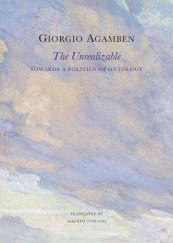 The Unrealizable: Towards a Politics of Ontology  by Giorgio Agamben at Abbey's Bookshop, 