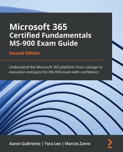 Microsoft 365 Certified Fundamentals MS-900 Exam Guide: Understand the Microsoft 365 platform from concept to execution and pass the MS-900 exam with confidence  by Aaron Guilmette at Abbey's Bookshop, 