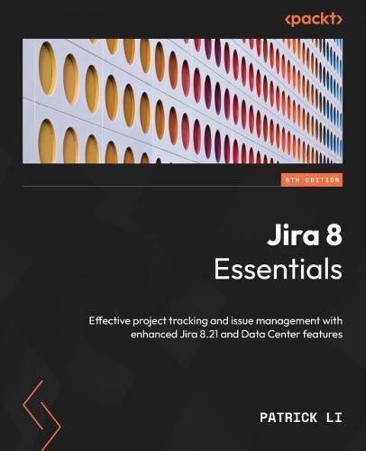 Jira 8 Essentials: Effective project tracking and issue management with enhanced Jira 8.21 and Data Center features  by Patrick Li at Abbey's Bookshop, 