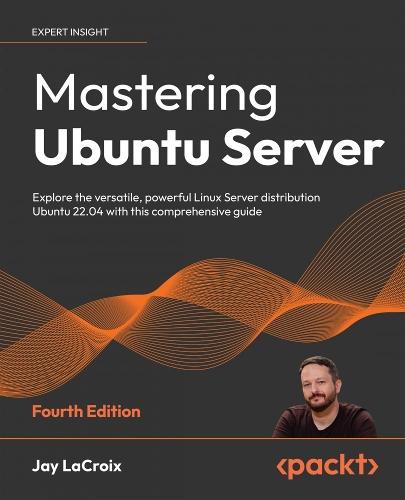 Mastering Ubuntu Server: Explore the versatile, powerful Linux Server distribution Ubuntu 22.04 with this comprehensive guide  by Jay LaCroix at Abbey's Bookshop, 