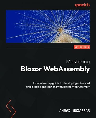 Mastering Blazor WebAssembly: A step-by-step guide to developing advanced single-page applications with Blazor WebAssembly  by Ahmad Mozaffar at Abbey's Bookshop, 
