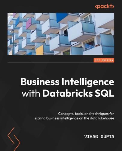 Business Intelligence with Databricks SQL: Concepts, tools, and techniques for scaling business intelligence on the data lakehouse  by Vihag Gupta at Abbey's Bookshop, 