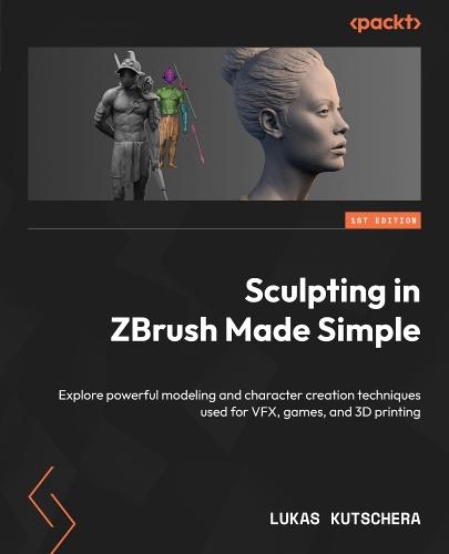 Sculpting in ZBrush Made Simple: Explore powerful modeling and character creation techniques used for VFX, games, and 3D printing  by Lukas Kutschera at Abbey's Bookshop, 