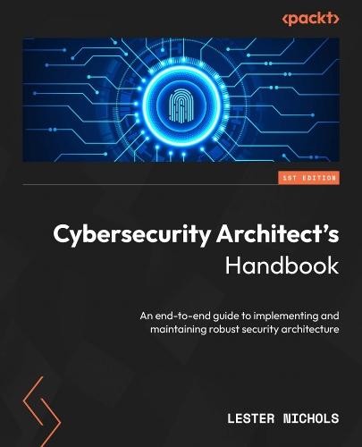 Cybersecurity Architect's Handbook: An end-to-end guide to implementing and maintaining robust security architecture  by Lester Nichols at Abbey's Bookshop, 