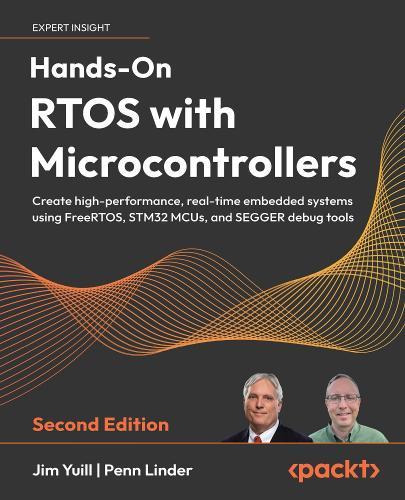Hands-On RTOS with Microcontrollers: Create high-performance, real-time embedded systems using FreeRTOS, STM32 MCUs, and SEGGER debug tools