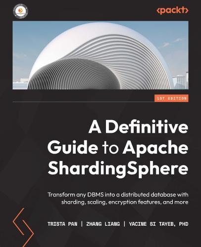 A Definitive Guide to Apache ShardingSphere: Transform any DBMS into a distributed database with sharding, scaling, encryption features, and more  by Trista Pan at Abbey's Bookshop, 