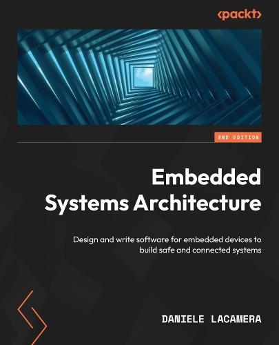 Embedded Systems Architecture: Design and write software for embedded devices to build safe and connected systems  by Daniele Lacamera at Abbey's Bookshop, 