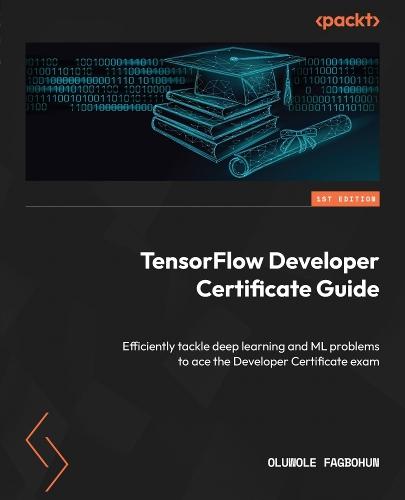 TensorFlow Developer Certificate Guide: Efficiently tackle deep learning and ML problems to ace the Developer Certificate exam  by Oluwole Fagbohun at Abbey's Bookshop, 