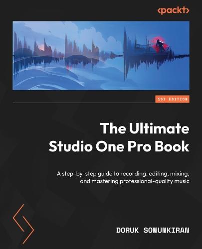 The Ultimate Studio One Pro Book: A step-by-step guide to recording, editing, mixing, and mastering professional-quality music  by Doruk Somunkiran at Abbey's Bookshop, 