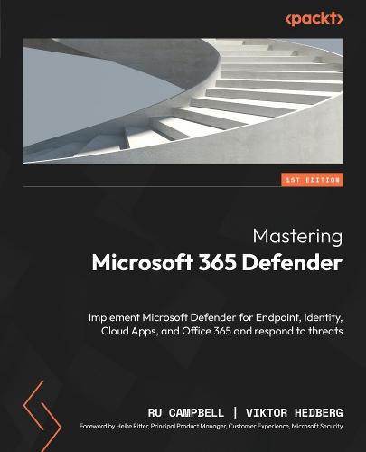 Mastering Microsoft 365 Defender: Implement Microsoft Defender for Endpoint, Identity, Cloud Apps, and Office 365 and respond to threats  by Ru Campbell at Abbey's Bookshop, 