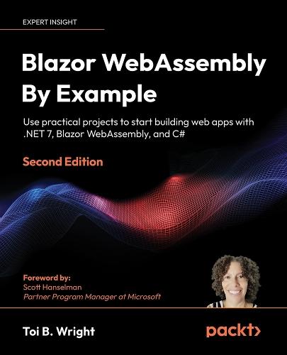 Blazor WebAssembly By Example: Use practical projects to start building web apps with .NET 7, Blazor WebAssembly, and C#  by Toi B. Wright at Abbey's Bookshop, 