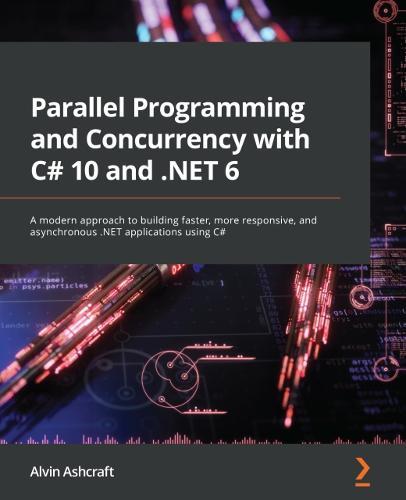 Parallel Programming and Concurrency with C# 10 and .NET 6: A modern approach to building faster, more responsive, and asynchronous .NET applications using C#  by Alvin Ashcraft at Abbey's Bookshop, 