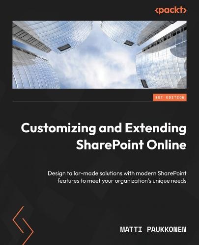 Customizing and Extending SharePoint Online: Design tailor-made solutions with modern SharePoint features to meet your organization's unique needs  by Matti Paukkonen at Abbey's Bookshop, 