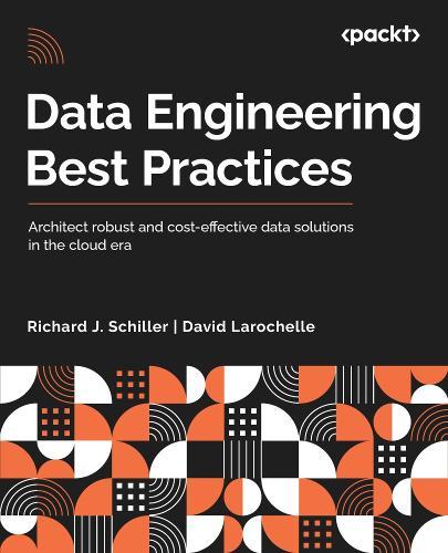 Data Engineering Best Practices: Architect robust and cost-effective data solutions in the cloud era  by Richard J. Schiller at Abbey's Bookshop, 