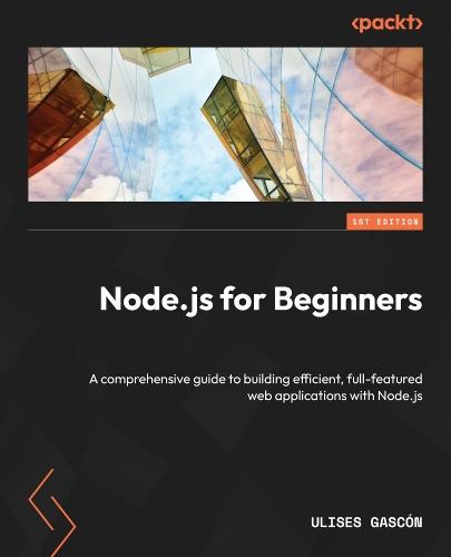Node.js for Beginners: A comprehensive guide to building efficient, full-featured web applications with Node.js  by Ulises Gascón at Abbey's Bookshop, 