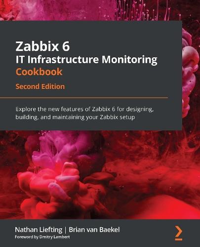 Zabbix 6 IT Infrastructure Monitoring Cookbook: Explore the new features of Zabbix 6 for designing, building, and maintaining your Zabbix setup  by Nathan Liefting at Abbey's Bookshop, 