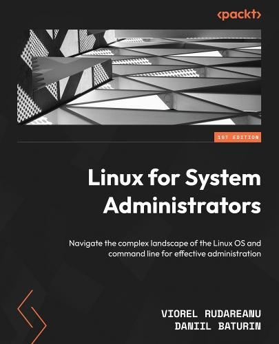 Linux for System Administrators: Navigate the complex landscape of the Linux OS and command line for effective administration  by Viorel Rudareanu at Abbey's Bookshop, 