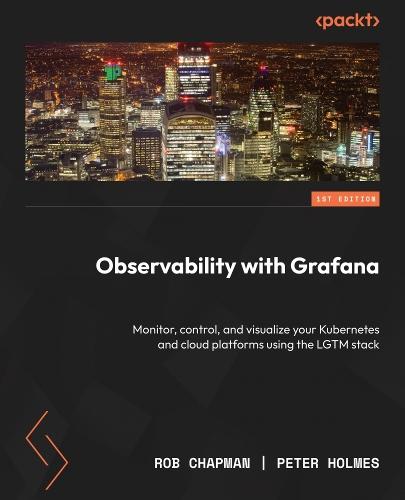 Observability with Grafana: Monitor, control, and visualize your Kubernetes and cloud platforms using the LGTM stack  by Rob Chapman at Abbey's Bookshop, 