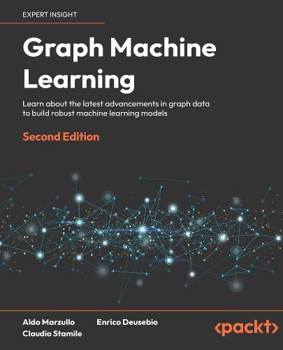 Graph Machine Learning: Learn about the latest advancements in graph data to build robust machine learning models  by Aldo Marzullo at Abbey's Bookshop, 