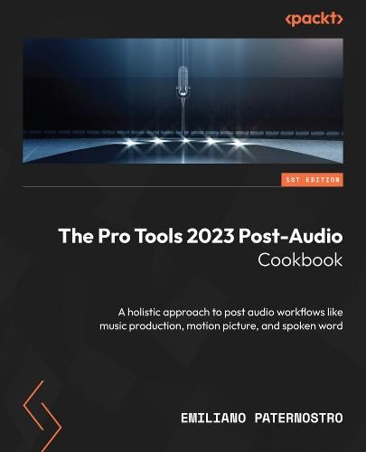 The Pro Tools 2023 Post-Audio Cookbook: A holistic approach to post audio workflows like music production, motion picture, and spoken word  by Emiliano Paternostro at Abbey's Bookshop, 