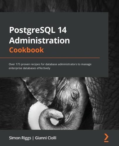 PostgreSQL 14 Administration Cookbook: Over 175 proven recipes for database administrators to manage enterprise databases effectively  by Simon Riggs at Abbey's Bookshop, 