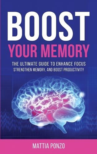Boost Your Memory: The Ultimate Guide to Enhance Focus, Strengthen Memory, and Boost Productivity  by Mattia Ponzo at Abbey's Bookshop, 