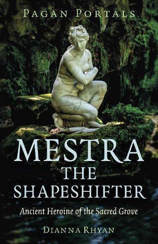 Pagan Portals - Mestra the Shapeshifter: Ancient Heroine of the Sacred Grove  by Dianna Rhyan at Abbey's Bookshop, 