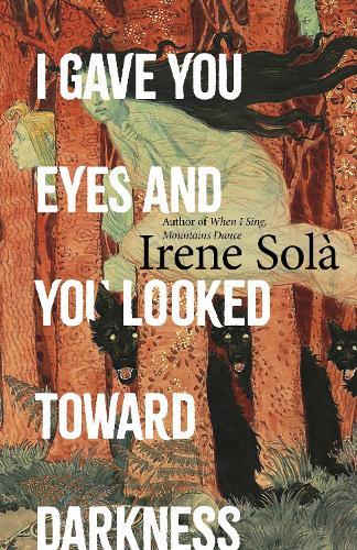 I Gave You Eyes and You Looked Toward Darkness  by Irene Solà at Abbey's Bookshop, 