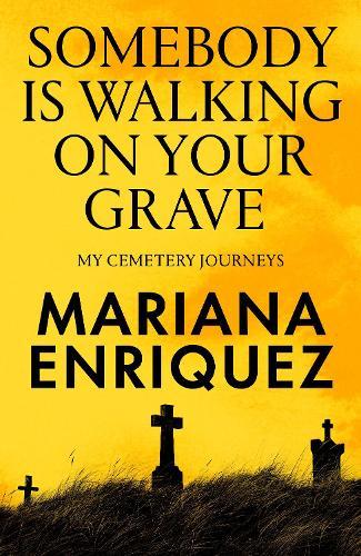 Somebody Is Walking on Your Grave: My Cemetery Journeys  by Mariana Enriquez at Abbey's Bookshop, 