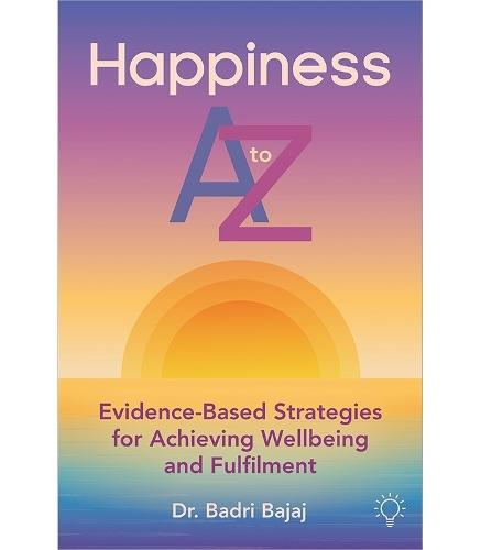 Happiness A to Z: Evidence-Based Strategies for Achieving Wellbeing and Fulfilment  by Badri Bajaj at Abbey's Bookshop, 