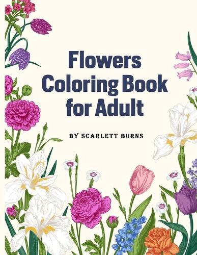 Flowers Coloring Book for Adult: Flower Designs Adult Coloring Book with Bouquets, Wreaths, Swirls, Patterns, Decorations, Inspirational Designs, Featuring Flowers, Vases, Bunches and a Variety of Flower Designs  by Scarlett Burns at Abbey's Bookshop, 