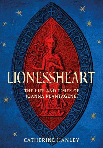 Lionessheart: The Life and Times of Joanna Plantagenet  by Catherine Hanley at Abbey's Bookshop, 
