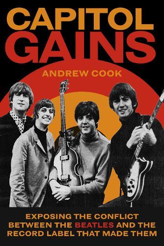 Capitol Gains: Exposing the Conflict Between The Beatles and the Record Label that Made Them
