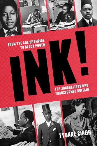 INK!: From the Age of Empire to Black Power, the Journalists who Transformed Britain  by Yvonne Singh at Abbey's Bookshop, 