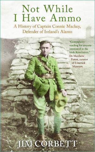 Not While I Have Ammo: A History of Captain Connie Mackey, Defender of Ireland's Alamo  by Jim Corbett at Abbey's Bookshop, 