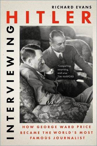 Interviewing Hitler: How George Ward Price Became the World's Most Famous Journalist  by Richard Evans at Abbey's Bookshop, 