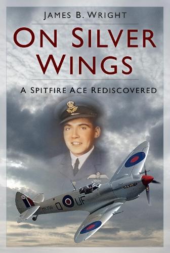 On Silver Wings: A Spitfire Ace Rediscovered  by James B. Wright at Abbey's Bookshop, 