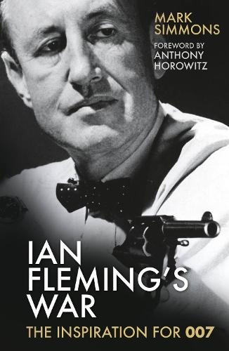 Ian Fleming's War: The Inspiration for 007  by Mark Simmons at Abbey's Bookshop, 