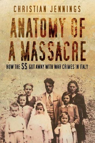 Anatomy of a Massacre: How the SS Got Away with War Crimes in Italy  by Christian Jennings at Abbey's Bookshop, 