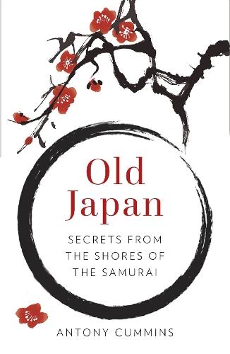 Old Japan: Secrets from the Shores of the Samurai  by Antony Cummins, MA at Abbey's Bookshop, 