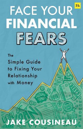 Face Your Financial Fears: The simple guide to fixing your relationship with money
