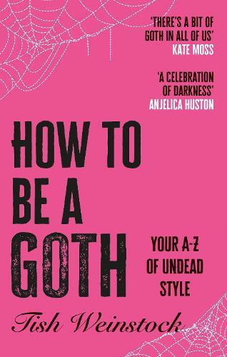 How to Be a Goth: Your A-Z of Undead Style  by Tish Weinstock at Abbey's Bookshop, 