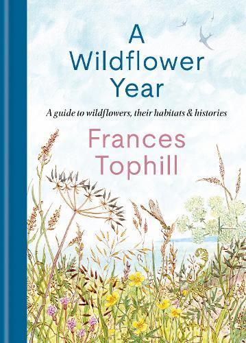 A Wildflower Year: A Guide to Wildflowers, their Habitats & Histories  by Frances Tophill at Abbey's Bookshop, 