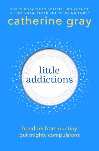 Little Addictions: Freedom from our tiny but mighty compulsions