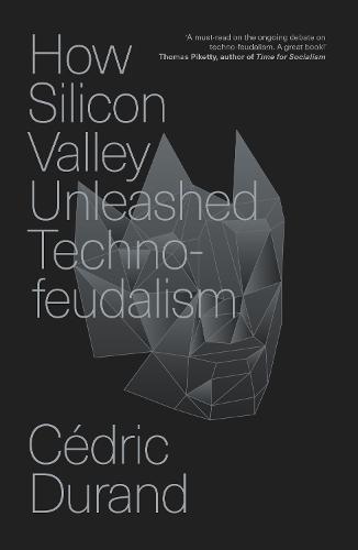 How Silicon Valley Unleashed Techno-feudalism: The Making of the Digital Economy