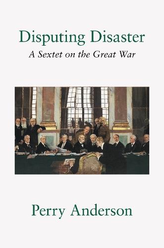 Disputing Disaster: A Sextet on the Great War  by Perry Anderson at Abbey's Bookshop, 