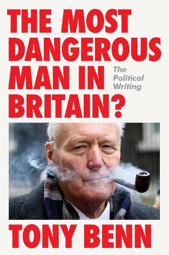 The Most Dangerous Man in Britain?: The Political Writing  by Tony Benn at Abbey's Bookshop, 