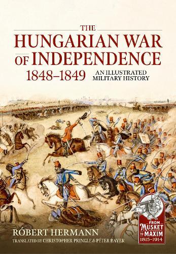 The Hungarian War of Independence 1848-1849: An Illustrated Military History  by Róbert Hermann at Abbey's Bookshop, 